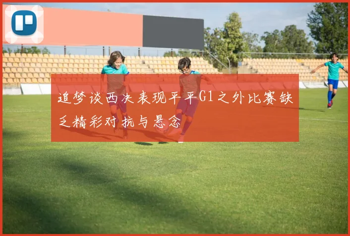 追梦谈西决表现平平G1之外比赛缺乏精彩对抗与悬念