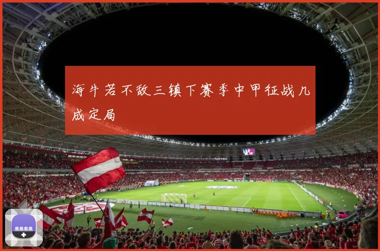 海牛若不敌三镇下赛季中甲征战几成定局