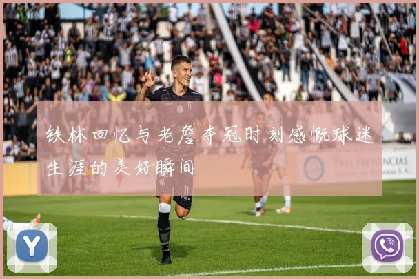 铁林回忆与老詹夺冠时刻感慨球迷生涯的美好瞬间